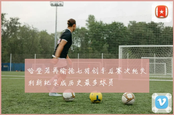 哈登若再输抢七将创季后赛次轮失利新纪录成历史最多球员
