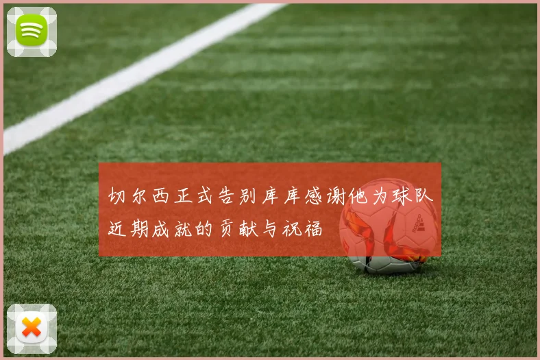 切尔西正式告别库库感谢他为球队近期成就的贡献与祝福